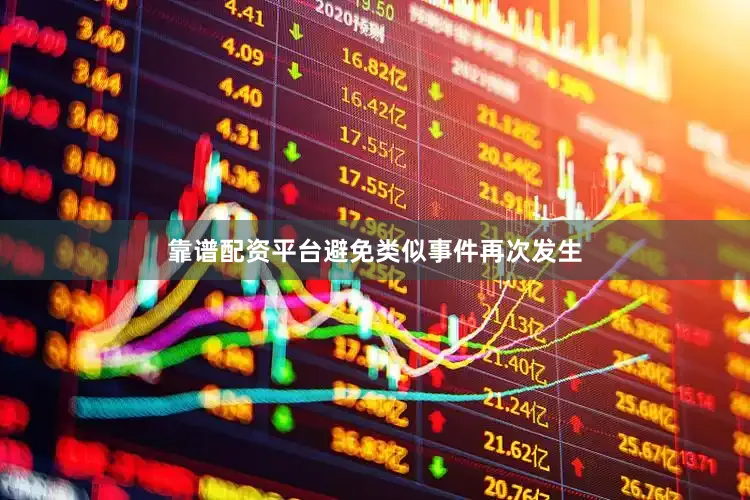 靠谱配资平台避免类似事件再次发生