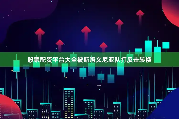 股票配资平台大全被斯洛文尼亚队打反击转换
