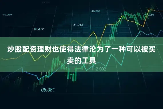 炒股配资理财也使得法律沦为了一种可以被买卖的工具